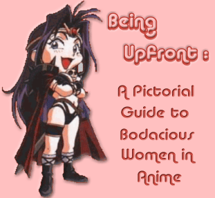BEING UPFRONT:  A Pictorial Guide to Bodacious Women in Anime